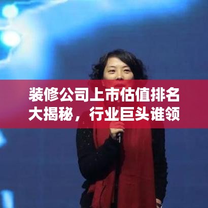 装修公司上市估值排名大揭秘,行业巨头谁领风骚?