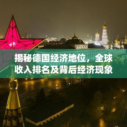 揭秘德国经济地位,全球收入排名及背后经济现象探究