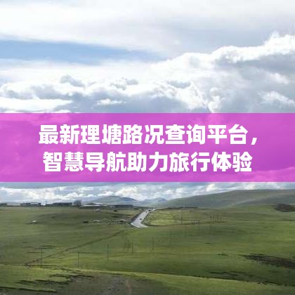 最新理塘路况查询平台，智慧导航助力旅行体验