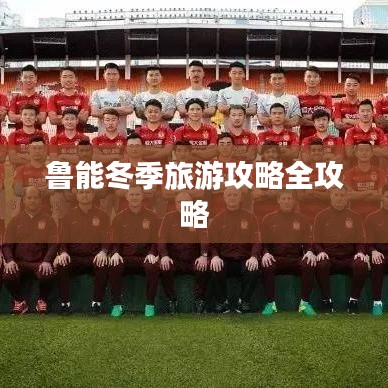 鲁能冬季旅游攻略全攻略