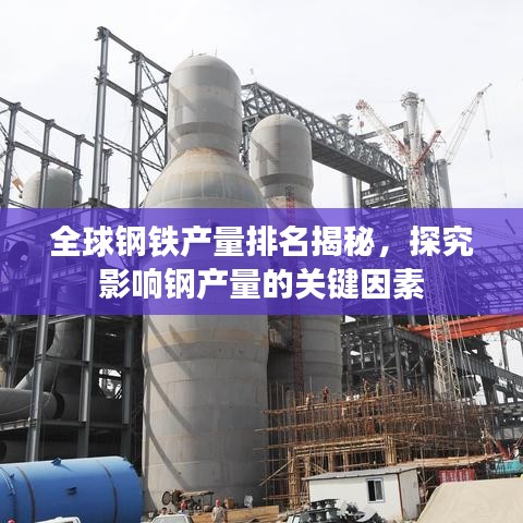 全球钢铁产量排名揭秘，探究影响钢产量的关键因素