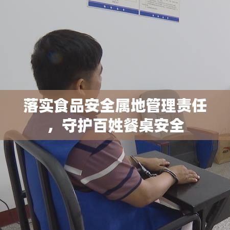 落实食品安全属地管理责任,守护百姓餐桌安全