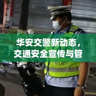 华安交警新动态,交通安全宣传与管理取得突破性进展