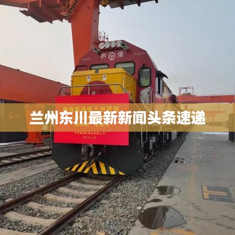 兰州东川最新新闻头条速递
