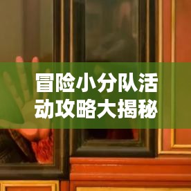 冒险小分队活动攻略大揭秘！
