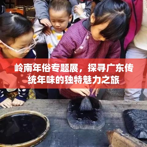 岭南年俗专题展，探寻广东传统年味的独特魅力之旅