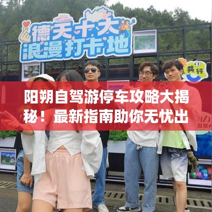 阳朔自驾游停车攻略大揭秘!最新指南助你无忧出行