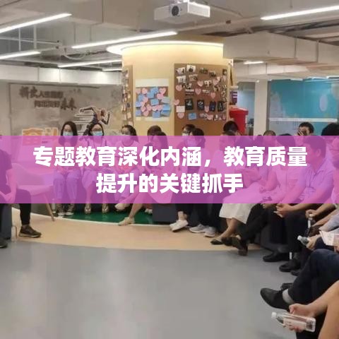 专题教育深化内涵，教育质量提升的关键抓手