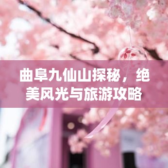 曲阜九仙山探秘,绝美风光与旅游攻略全掌握