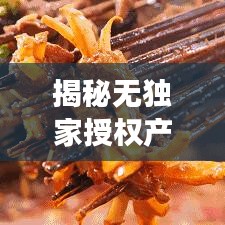 揭秘无独家授权产品的市场现状，挑战与机遇并存