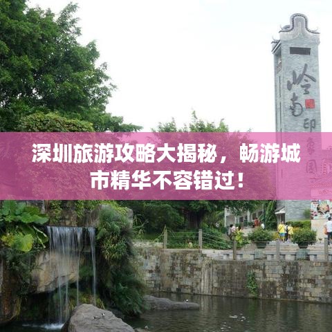 深圳旅游攻略大揭秘，畅游城市精华不容错过！