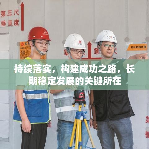 持续落实,构建成功之路,长期稳定发展的关键所在