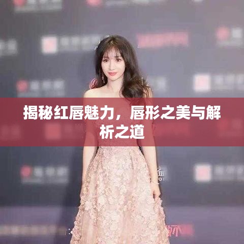 揭秘红唇魅力，唇形之美与解析之道