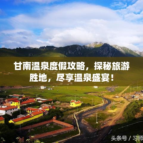 甘南温泉度假攻略，探秘旅游胜地，尽享温泉盛宴！