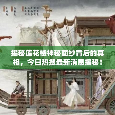 揭秘莲花楼神秘面纱背后的真相,今日热搜最新消息揭秘!