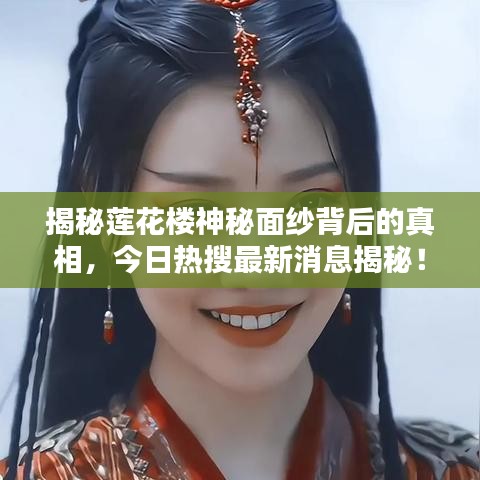 揭秘莲花楼神秘面纱背后的真相,今日热搜最新消息揭秘!