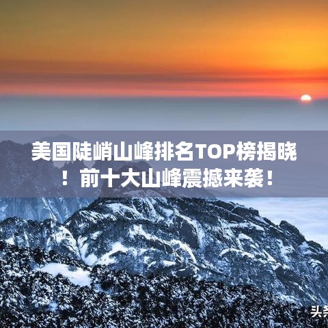 美国陡峭山峰排名TOP榜揭晓!前十大山峰震撼来袭!