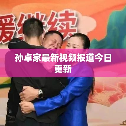 孙卓家最新视频报道今日更新