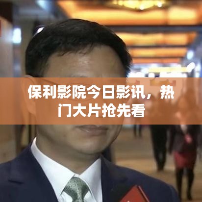 保利影院今日影讯,热门大片抢先看