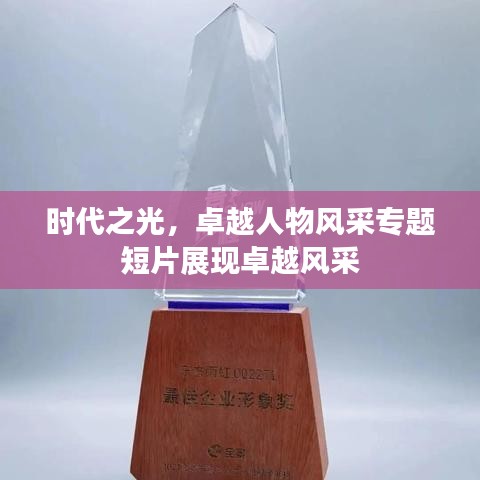 时代之光,卓越人物风采专题短片展现卓越风采