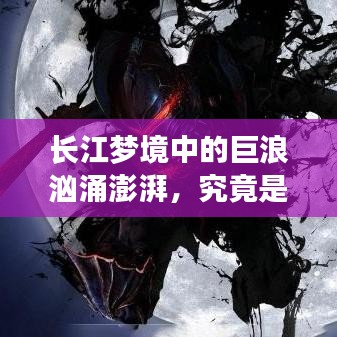 长江梦境中的巨浪汹涌澎湃,究竟是何寓意?