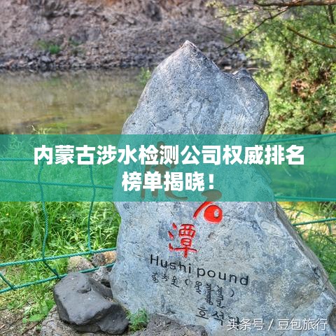 内蒙古涉水检测公司权威排名榜单揭晓!