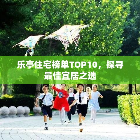 乐亭住宅榜单TOP10，探寻最佳宜居之选