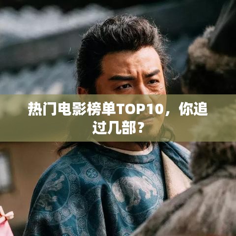 热门电影榜单TOP10，你追过几部？