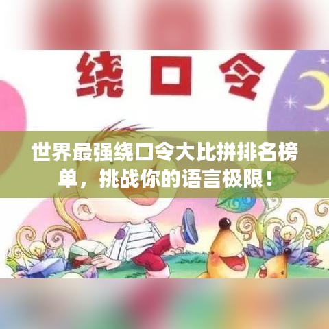 世界最强绕口令大比拼排名榜单，挑战你的语言极限！