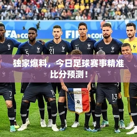独家爆料,今日足球赛事精准比分预测!