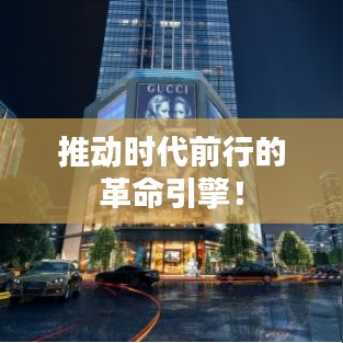 推动时代前行的革命引擎!