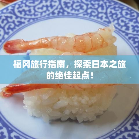 福冈旅行指南,探索日本之旅的绝佳起点!