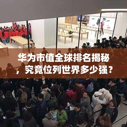 华为市值全球排名揭秘,究竟位列世界多少强?