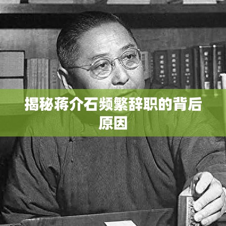 揭秘蒋介石频繁辞职的背后原因