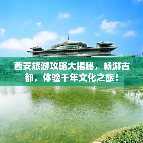 西安旅游攻略大揭秘,畅游古都,体验千年文化之旅!