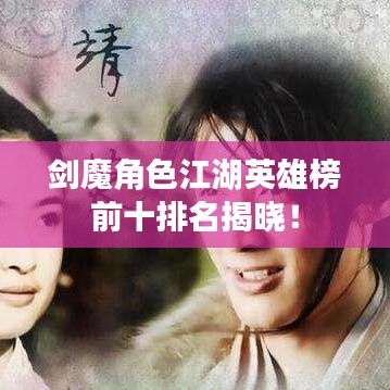 剑魔角色江湖英雄榜前十排名揭晓!