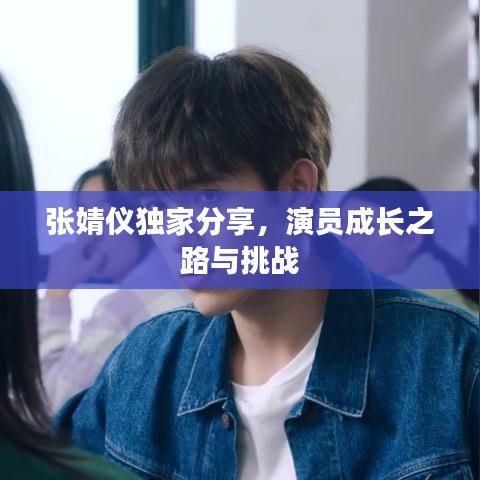 张婧仪独家分享,演员成长之路与挑战