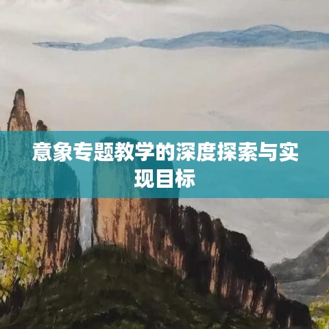 意象专题教学的深度探索与实现目标
