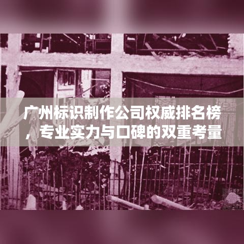 广州标识制作公司权威排名榜,专业实力与口碑的双重考量!