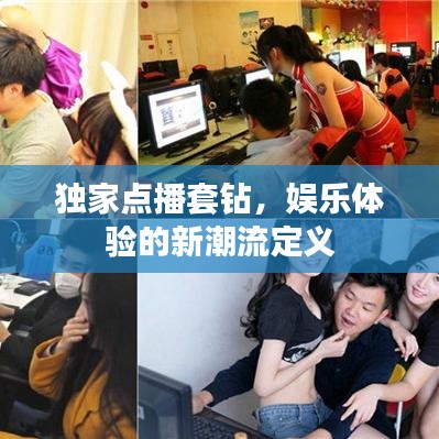 独家点播套钻，娱乐体验的新潮流定义