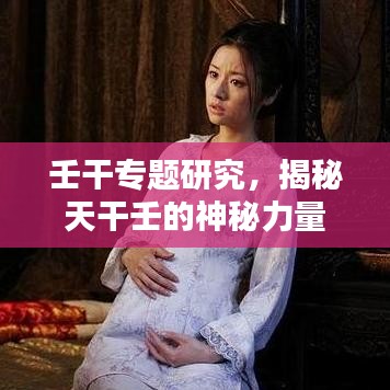 壬干专题研究，揭秘天干壬的神秘力量