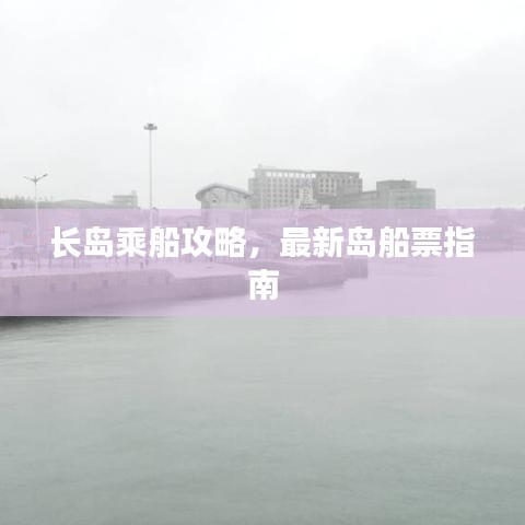 长岛乘船攻略,最新岛船票指南