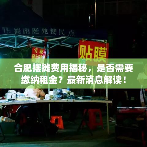 合肥摆摊费用揭秘,是否需要缴纳租金?最新消息解读!