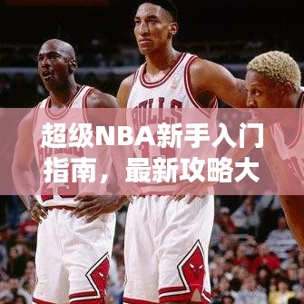 超级NBA新手入门指南,最新攻略大全