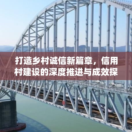 打造乡村诚信新篇章,信用村建设的深度推进与成效探索