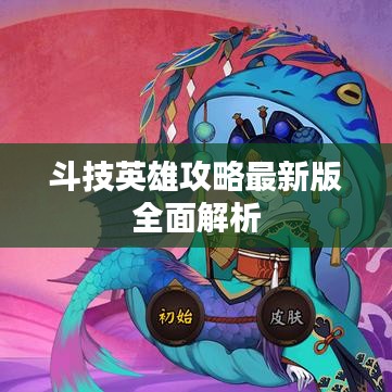 斗技英雄攻略最新版全面解析