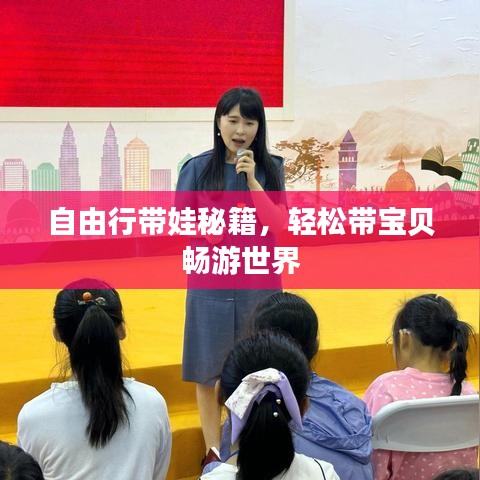 自由行带娃秘籍，轻松带宝贝畅游世界