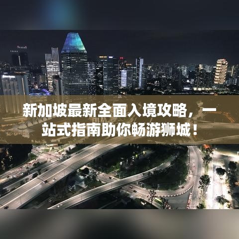 新加坡最新全面入境攻略，一站式指南助你畅游狮城！