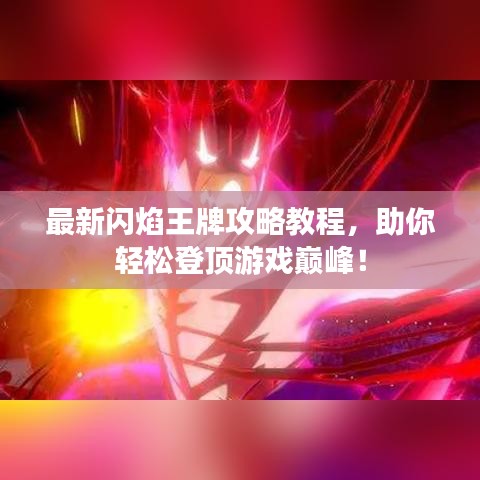 最新闪焰王牌攻略教程，助你轻松登顶游戏巅峰！