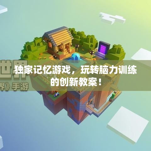 独家记忆游戏,玩转脑力训练的创新教案!